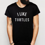 I Like Turtles Men'S T Shirt