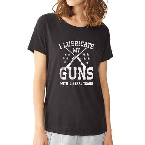 I Lubricate My Guns With Liberal Tears Women'S T Shirt