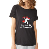 I Tried It At Home Women'S T Shirt