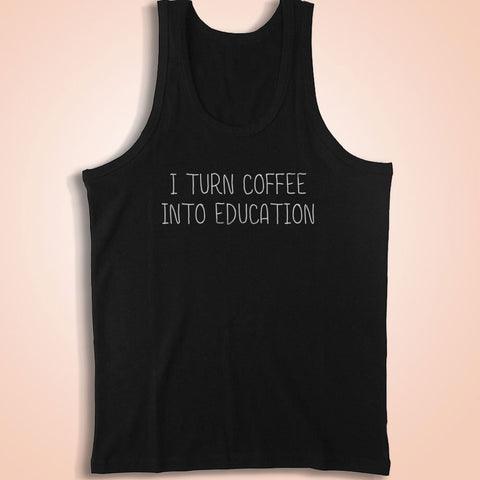 I Turn Coffee Into Education Teacher Gift Funny Humorous Professor Gift Men'S Tank Top