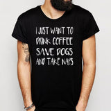 I Want To Drink Coffee Save Dogs And Take A Nap Men'S T Shirt