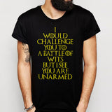 I Would Challenge You To A Battle Of Wits But I See You Are Unarmed Men'S T Shirt