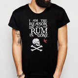 I Am The Reason Why All The Rum Is Gone Pirates Men'S T Shirt