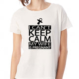 I Can'T Keep Calm My Wife Is Pregnant Women'S T Shirt