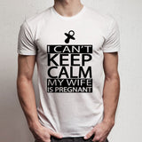 I Can'T Keep Calm My Wife Is Pregnant Men'S T Shirt