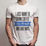 I Just Want To Drink Coffee Save Pit Bulls And Take Naps Men'S T Shirt