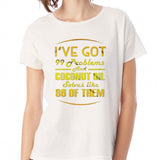 I Ve Got 99 Problems And Coconut Oil Women'S T Shirt