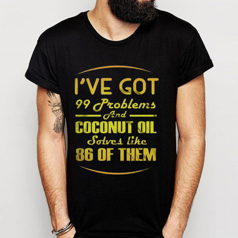I Ve Got 99 Problems And Coconut Oil Men'S T Shirt