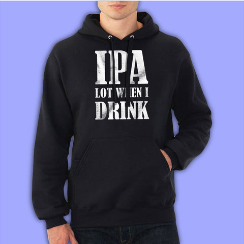 Ipa Lot When I Drink Funny Drinking Craft Beer Fathers Day College Party Men'S Hoodie