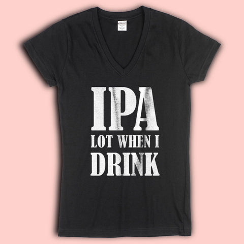 Ipa Lot When I Drink Funny Drinking Craft Beer Fathers Day College Party Women'S V Neck