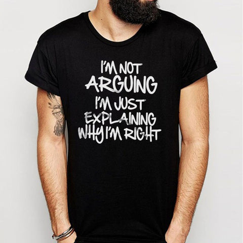 I'M Not Arguing I'M Just Explaining Why I'M Right Men'S T Shirt