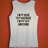 I'M Not Here To Be Average I'M Here To Be Awesome Men'S Tank Top
