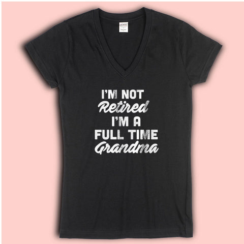 I'M Not Retired I'M A Full Time Grandma Women'S V Neck