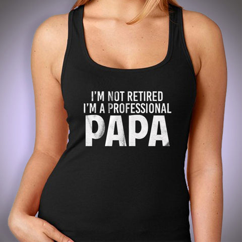 I'M Not Retired I'M A Professional Papa Women'S Tank Top