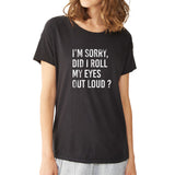 I'M Sorry Did I Roll My Eyes Out Loud Funny Saying Women'S T Shirt