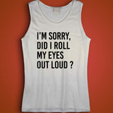 I'M Sorry Did I Roll My Eyes Out Loud Funny Saying Men'S Tank Top