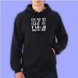 I'M Sorry For What I Said When I Was Hungry 1 Men'S Hoodie