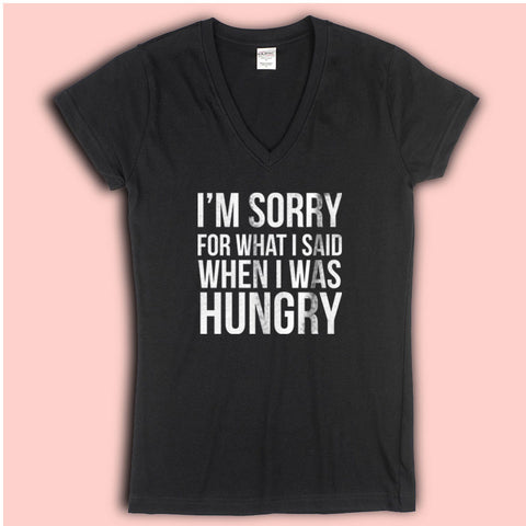 I'M Sorry For What I Said When I Was Hungry Funny Food Gift Women'S V Neck