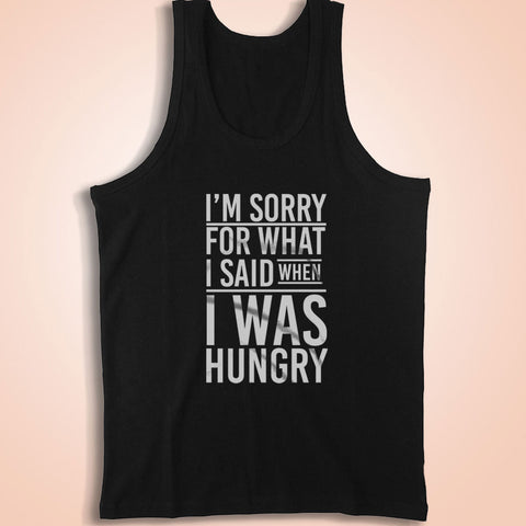 I'M Sorry For What I Said When I Was Hungry Funny Men'S Tank Top