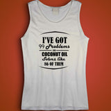 I'Ve Got 99 Problems And Coconut Oil Solves Like 86 Of Them Men'S Tank Top