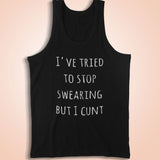I'Ve Tried To Stop Swearing But I Cunt Simple Font Men'S Tank Top