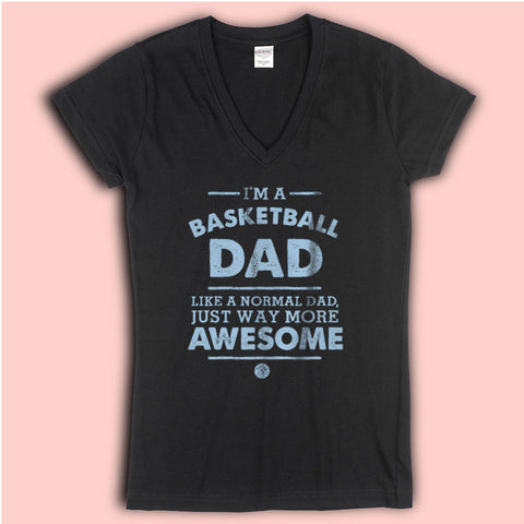 Im A Basketball Dad Like A Normal Dad Just Way More Awesome Women'S V Neck