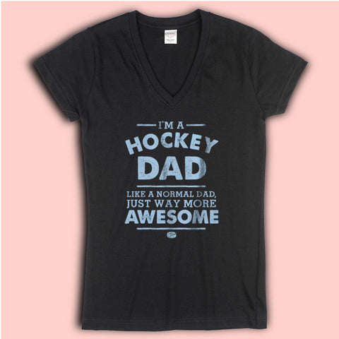 Im A Hockey Dad Like A Normal Dad Just Way More Awesome Women'S V Neck