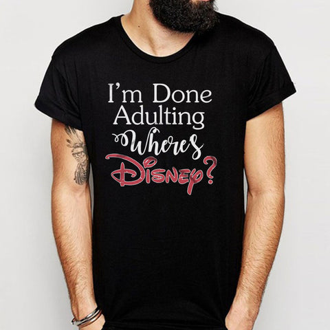 Im Done Adulting Wheres Disney Men'S T Shirt