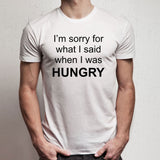 Im Sorry For What I Said When I Was Hungry Men'S T Shirt