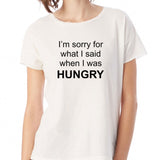Im Sorry For What I Said When I Was Hungry Women'S T Shirt