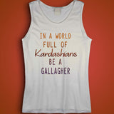 In A World Full Of Kardashians Be A Gallagher Men'S Tank Top