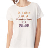 In A World Full Of Kardashians Be A Gallagher Women'S T Shirt