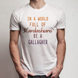 In A World Full Of Kardashians Be A Gallagher Men'S T Shirt