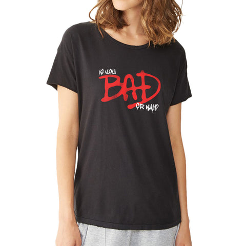 Is You Bad Or Nah Women'S T Shirt