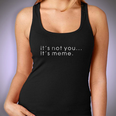 Its Not You Its Meme Internet Funny Dank Memes Women'S Tank Top