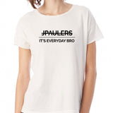 Jpaulers Its Everyday Bro Women'S T Shirt