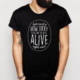 Look Around At How Lucky We Are To Be Alive Right Now Men'S T Shirt