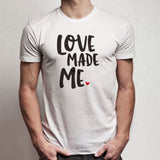 Love Made Me Valentines Day Men'S T Shirt
