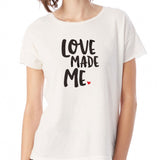 Love Made Me Valentines Day Women'S T Shirt