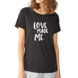 Love Made Me Valentines Day Women'S T Shirt