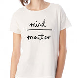 Mind Over Matter Women'S T Shirt