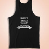 My House My Chair You Go Sit Over There Men'S Tank Top