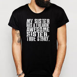 My Sister Has A Freakin Awesome Sister True Story Funny Funny Quote Gift Men'S T Shirt