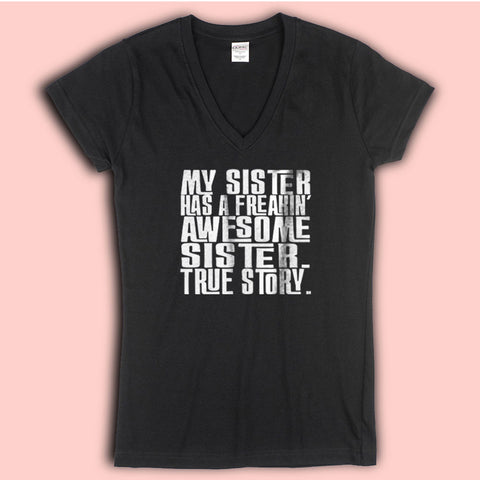 My Sister Has A Freakin Awesome Sister True Story Funny Funny Quote Gift Women'S V Neck