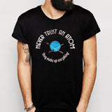 Never Trust An Atom They Make Up Everything Logo Men'S T Shirt