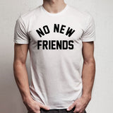 No New Friends Men'S T Shirt
