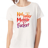 Not Today Muggle Fuckers Harry Potter Quote  Women'S T Shirt