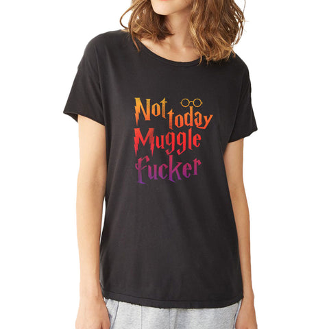 Not Today Muggle Fuckers Harry Potter Quote  Women'S T Shirt