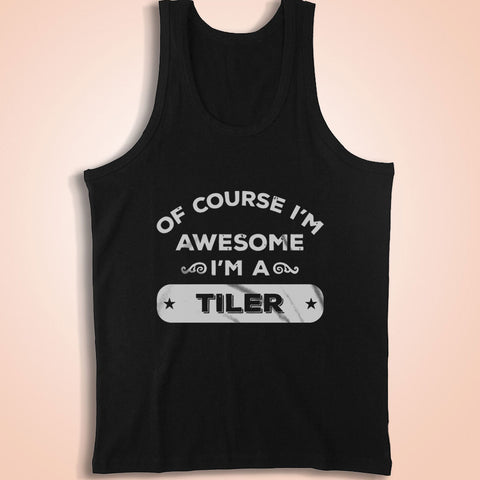 Of Course Im Awesome Im A Tiler Men'S Tank Top