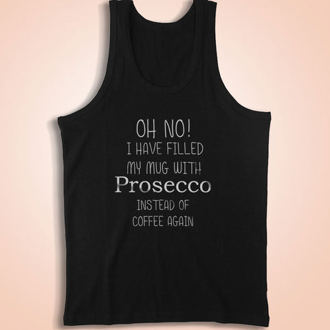 Oh No I Have Filled My Mug With Prosecco Instead Of Coffee Again Men'S Tank Top